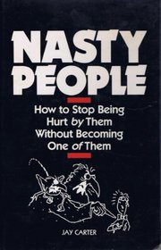 Nasty people: How to stop being hurt by them without becoming one of them