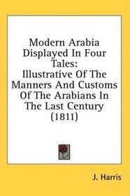 Modern Arabia Displayed In Four Tales: Illustrative Of The Manners And Customs Of The Arabians In The Last Century (1811)