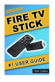 Amazon Fire TV Stick #1 User Guide: The Ultimate Amazon Fire TV Stick User Manual, Tips & Tricks, How to get started, Best Apps, Streaming