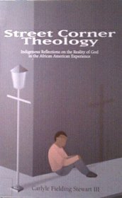 Street Corner Theology: Indigenous Reflections on the Reality of God in the African American Experience