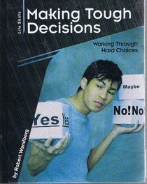Making Tough Decisions: Working Through Hard Choices (Wandberg, Robert. Life Skills.)