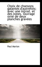 Choix de chansons galantes d'autrefois; avec une introd. et des notes. Ouvrage orn de deux planches (French Edition)