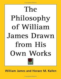 The Philosophy of William James Drawn from His Own Works
