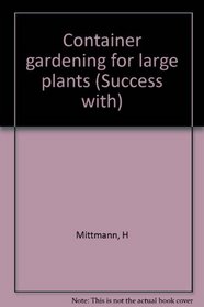 Container gardening for large plants (Success with)