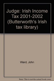 Judge: Irish Income Tax 2001-2002 (Butterworth's Irish Tax Library)