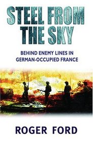 Steel From the Sky: Behind Enemy Lines in German-Occupied France (Cassell Military Paperbacks)