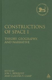 Constructions of Space I: Theory, Geography, and Narrative (The Library of Hebrew Bible/Old Testatment Studies)