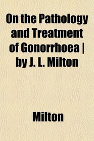 On the Pathology and Treatment of Gonorrhoea | by J. L. Milton