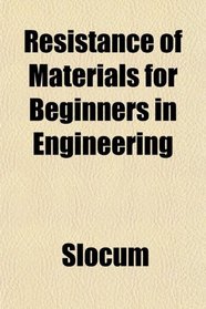 Resistance of Materials, for Beginners in Engineering