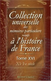 Collection universelle des mmoires particuliers relatifs  l'histoire de France: Tome 16. XVI-e sicle (French Edition)