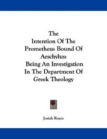 The Intention Of The Prometheus Bound Of Aeschylus: Being An Investigation In The Department Of Greek Theology