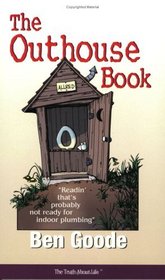 The Outhouse Book. . . Readin' that's probably not ready for indoor plumbing (Truth about Life)