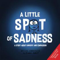 A Little SPOT of Sadness: A Story About Empathy And Compassion