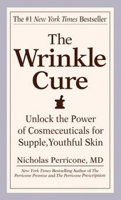 The Wrinkle Cure : Unlock the Power of Cosmeceuticals for Supple, Youthful Skin