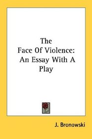 The Face Of Violence: An Essay With A Play