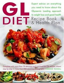 The GL Diet Recipe Book & Health Plan: Everything You Need To Know About The Glycaemic Loading Approach To Weight Loss And Health, With Expert Advice And ... Step-By-Step In More Than 300 Photographs