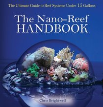 The Nano-reef Handbook: The Ultimate Guide to Reef Systems Under 15 Gallons