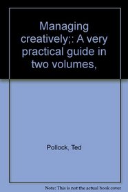 Managing creatively;: A very practical guide in two volumes,
