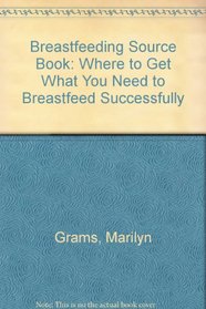 Breastfeeding Source Book: Where to Get What You Need to Breastfeed Successfully