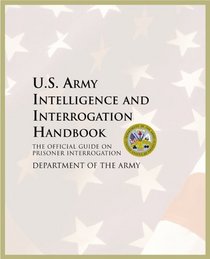 U.S. Army Intelligence and Interrogation Handbook : The Official Guide on Prisoner Interrogation (U.S. Army)