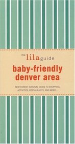 The lilaguide: Baby-Friendly Denver: New Parent Survival Guide to Shopping, Activities, Restaurants, and more… (Lilaguide: Baby-Friendly Denver)