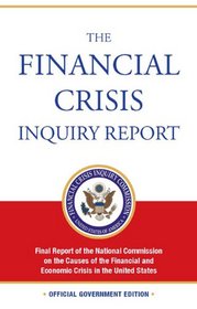 The Financial Crisis Inquiry Report: Final Report of the National Commission on the Causes of the Financial and Economic Crisis in the United States