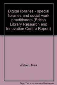 Digital libraries - special libraries and social work practitioners (British Library Research and Innovation Centre Report)