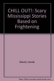 CHILL OUT!:  Scary Mississippi Stories Based on Frightening