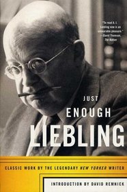 Just Enough Liebling : Classic Work by the Legendary New Yorker Writer
