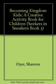 Becoming Kingdom Kids: A Creative Activity Book for Children (Seekers in Sneakers Book 3)