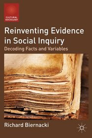 Reinventing Evidence in Social Inquiry: Decoding Facts and Variables (Cultural Sociology)