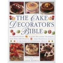 The Cake Decorator's Bible: A Complete Guide to Cake Decorating Techniques, with Over 95 Stunning Cake Projects to Follow