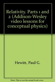 Relativity. Parts 1 and 2 (Addison-Wesley video lessons for conceptual physics)