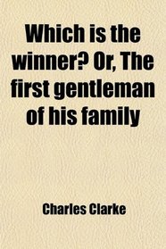 Which is the winner? Or, The first gentleman of his family