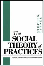 The Social Theory of Practices : Tradition, Tacit Knowledge, and Presuppositions
