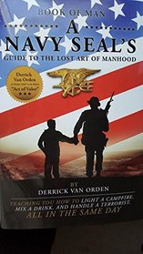 Book of Man, A Navy SEAL's Guide to the Lost Art of Manhood