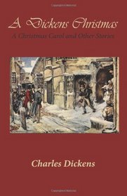A Dickens Christmas: A Christmas Carol and Other Stories