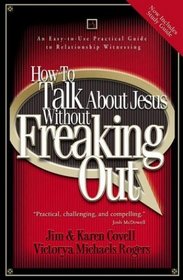 How to Talk About Jesus without Freaking Out : An Easy to Use Practical Guide to Relationship Witnessing