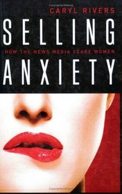 Selling Anxiety: How the News Media Scare Women
