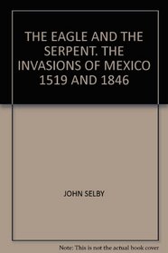 The Eagle and the Serpent: The Invasions of Mexoco 1519 and 1846