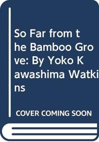 So Far from the Bamboo Grove: By Yoko Kawashima Watkins