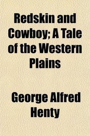 Redskin and Cowboy; A Tale of the Western Plains