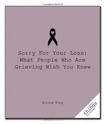 Sorry For Your Loss: What People Who Are Grieving Wish You Knew (Good Things to Know)