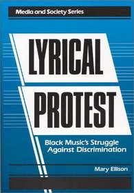 Lyrical Protest: Black Music's Struggle Against Discrimination (Media and Society Series)