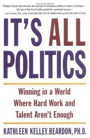 It's All Politics : Winning in a World Where Hard Work and Talent Aren't Enough