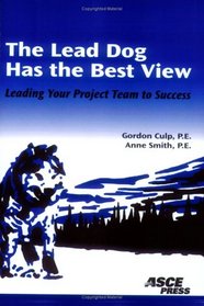 The Lead Dog Has The Best View: Leading Your Project Team To Success