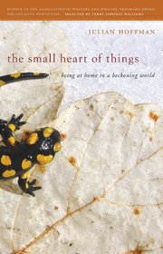 The Small Heart of Things: Being at Home in a Beckoning World (Association of Writers and Writing Programs Award for Creative Nonfiction)
