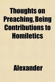 Thoughts on Preaching, Being Contributions to Homiletics