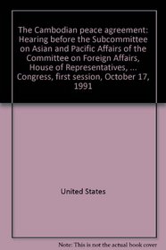 The Cambodian peace agreement: Hearing before the Subcommittee on Asian and Pacific Affairs of the Committee on Foreign Affairs, House of Representatives, ... Congress, first session, October 17, 1991