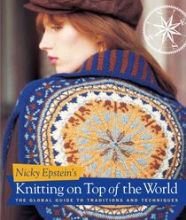 Nicky Epstein's Knitting on Top of the World: The Global Guide to Traditions and Techniques